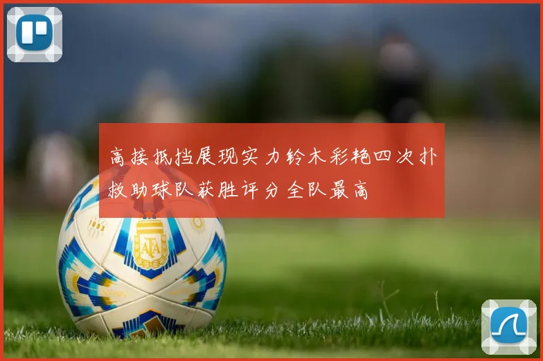 高接抵挡展现实力铃木彩艳四次扑救助球队获胜评分全队最高