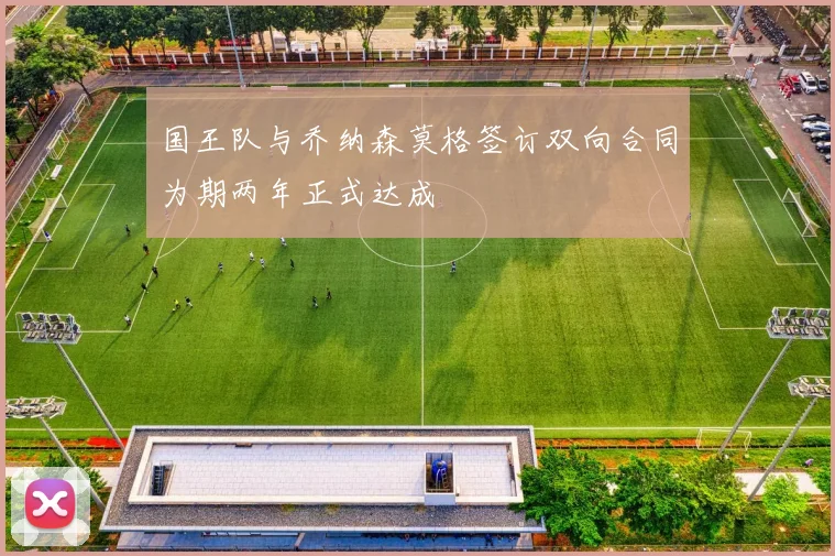 国王队与乔纳森莫格签订双向合同为期两年正式达成